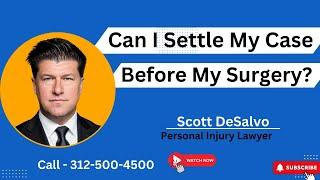 "Can I Settle My Case BEFORE My Surgery? Can I Still Stay Off Work?" [Call 312-500-4500]