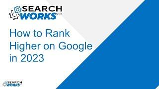 How to Rank Higher on Google in 2023