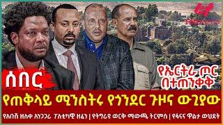 Ethiopia - የጠቅላይ ሚንስትሩ የጎንደር ጉዞና ውጊያው፣ የኤርትራ ጦር በተጠንቀቅ፣ የአቡሽ ዘለቀ አነጋጋሪ ፖለቲካዊ ዘፈን፣ የትግራዩ ወርቅ ማውጫ ትርምስ