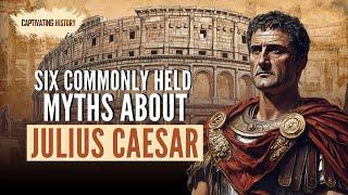 Six Commonly Held Myths About Julius Caesar