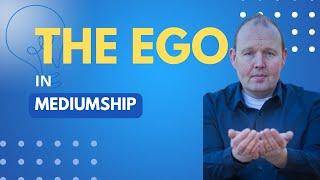 The Ego in Mediumship - Mediumship Development