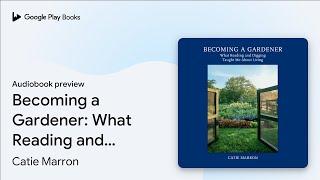 Becoming a Gardener: What Reading and Digging… by Catie Marron · Audiobook preview