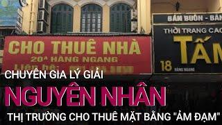 [Tiêu điểm thị trường] Lý giải nguyên nhân thị trường cho thuê mặt bằng "ảm đạm" | VTC Now