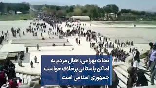 نجات بهرامی: اقبال مردم به اماکن باستانی برخلاف خواست جمهوری اسلامی است