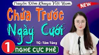 Truyện hiện thực việt nam " CHỬA TRƯỚC NGÀY CƯỚI " Tập 1 - Nghe kể chuyện đêm khuya ngủ ngon 2024