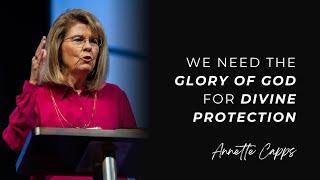 We Need the Glory of God for Divine Protection | Annette Capps