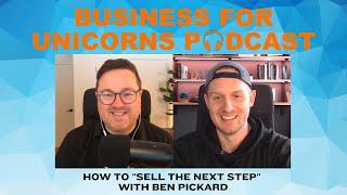 Episode 410: How to "Sell the Next Step" with Ben Pickard