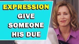 Expression 'Give Someone His Due' Meaning