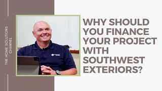 Why Should You Finance Your Project with Southwest Exteriors?