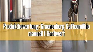 Produktbewertung: Groenenberg Kaffeemühle manuell I Hochwertiger Coffee Grinder Edelstahl I Espresso