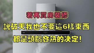 若再买房装修，说破天我也不要这6样东西了，都是头脑发热的决定