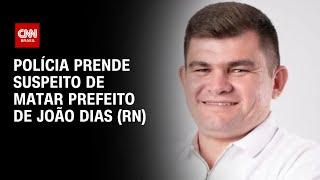 Polícia prende suspeito de matar prefeito de João Dias (RN) | AGORA CNN