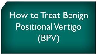 How to Treat Benign Positional Vertigo (BPV)