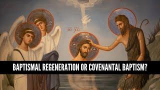 Baptismal Regeneration or Covenantal Baptism?