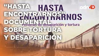 "Hasta Encontrarnos" un documental sobre historias de desaparición y tortura | A Ras de Tierra