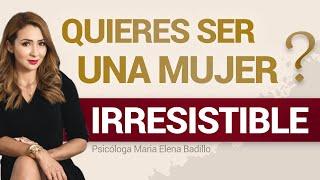 No hagas esto si quieres ser una MUJER IRRESISTIBLE | Psicóloga Maria Elena Badillo