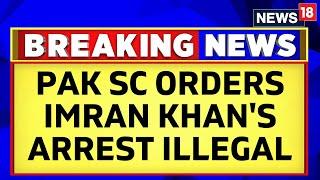 Pakistan News | Supreme Court Of Pakistan Orders Imran Khanarrest Illegal | English News | News18