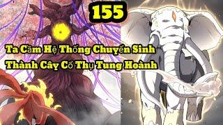 Ta Cầm Hệ Thống Chuyển Sinh Thành Cây Cổ Thụ Tung Hoành Tập 87| chap 155