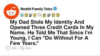 My Dad Stole My Identity And Opened Three Credit Cards In My Name....- Reddit Family