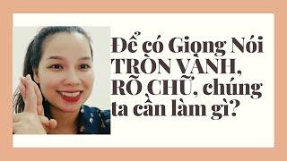 Để có Giọng nói TRÒN VÀNH - RÕ CHỮ, chúng ta cần làm gì?