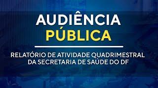 Audiência Pública  - Relatório  Quadrimestral da Secretaria de Saúde do DF - 10H00  - 03/10/2024