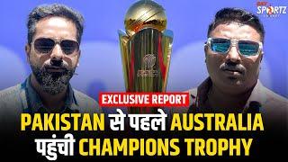 Exclusive Report : Australia पहुंची Champions Trophy, India के लिए क्यों अलग होगा 2025 का CT?