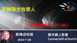 【网上崇拜】「耶稣降世救罪人」(约翰福音12:37-50) 郭炜成牧师 (普通话) 20240728