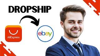 How to Dropship from AliExpress to ebay (Complete Guide)