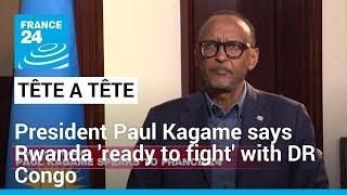 Rwanda 'ready to fight' with DR Congo if necessary, President Paul Kagame says • FRANCE 24 English