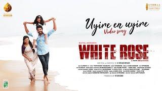 Uyire En Uyire - Video Song | White Rose | Kayal Anandhi | Priyanka NK | Vairamuthu |Johan Shevanesh