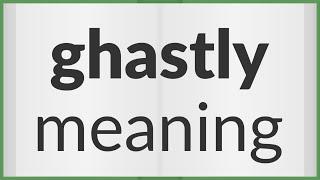 Ghastly | meaning of Ghastly