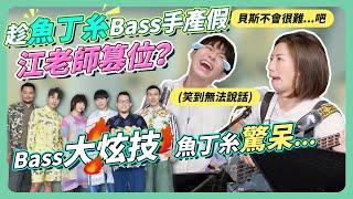 趁魚丁糸Bass手產假 江老師篡位?!Bass大炫技 魚丁糸驚呆... Ft.魚丁糸