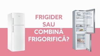 Frigider sau Combină frigorifică? Ce să alegi?