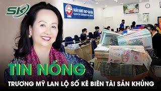 Tin Nóng: Trương Mỹ Lan Gây Thiệt Hại 415 Nghìn Tỷ, Hối Lộ Cựu Cục Trưởng NHNN 3 Thùng USD | SKĐS