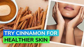 How Cinnamon Can Add To Your Skin Care?