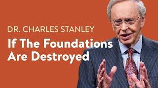 If The Foundations Are Destroyed – Dr. Charles Stanley