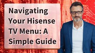 Navigating Your Hisense TV Menu: A Simple Guide