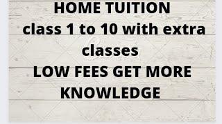 home tuition for class 1 to 10 with extra classes// low fees// get more knowledge//