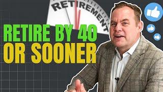 How To Retire By 40 [ Or Sooner ]