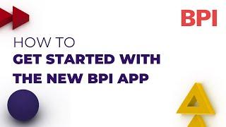 How to Get Started with the New BPI App | BPI | 2023
