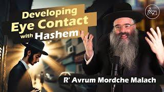 Developing Eye Contact with Hashem | Rabbi Avrum Mordche Malach