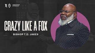 Crazy Like A Fox | Bishop T.D. Jakes