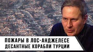 Александр Артамонов | Пожары в Лос-Анджелесе | Десантные Корабли в Турции