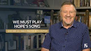 We Must Play Hope's Song | Give Him 15  Daily Prayer with Dutch | November 27, 2024