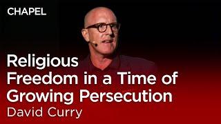 David Curry: Religious Freedom in a Time of Growing Persecution [Biola University Chapel]