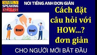 Đặt câu hỏi với How...? đơn giản dễ hiểu dành cho người mới bắt đầu nha.