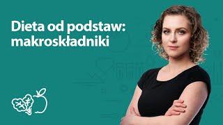 Dieta od podstaw: makroskładniki | Joanna Zawadzka | Porady dietetyka klinicznego