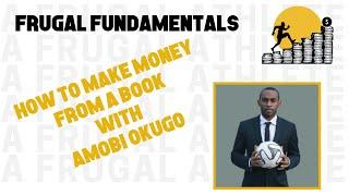 Frugal Fundamentals - How to Make Money From a Book with Amobi Okugo