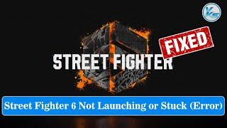  How To Fix Street Fighter 6 Launching The Game Failed, Black Screen, Not Starting, Stuck & Running