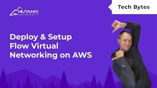 Deployment and Setup of Flow Virtual Networking on AWS | Tech Bytes | Nutanix University